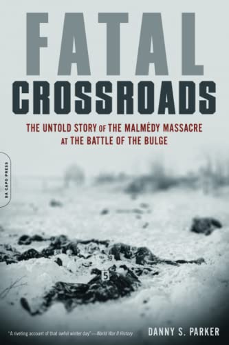 Fatal Crossroads: The Untold Story Of The Malmedy Massacre At The Battle Of The Bulge