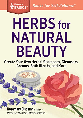 Herbs For Natural Beauty: Create Your Own Herbal Shampoos, Cleansers, Creams, Bath Blends, And More