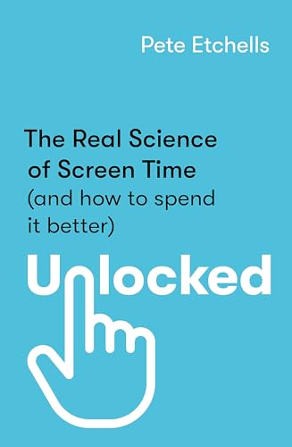 Unlocked: The Real Science Of Screen Time (And How To Spend It Better)