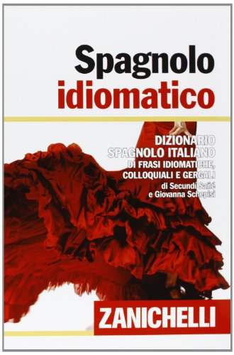 Spagnolo Idiomatico. Dizionario Spagnolo-Italiano Di Frasi Idiomatiche, Colloquiali E Gergali. Ediz. Bilingue