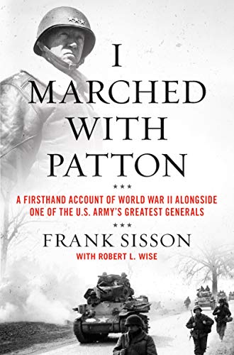 I Marched With Patton: A Firsthand Account Of World War Ii Alongside One Of The U.S. Army'S Greatest Generals