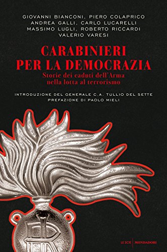Carabinieri Per La Democrazia. Storie Dei Caduti Dell'Arma Nella Lotta Al Terrorismo