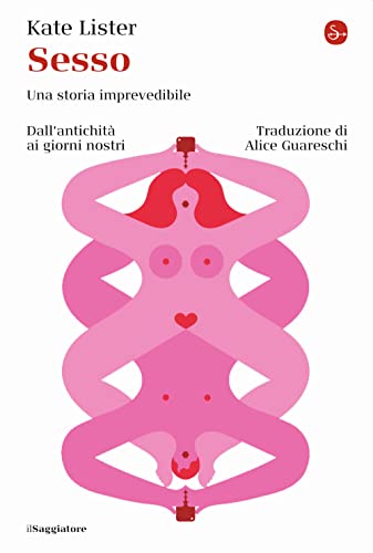 Sesso. Una Storia Imprevedibile. Dall'Antichità Ai Giorni Nostri