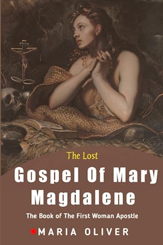 The Lost Gospel Of Mary Magdalene: The Book Of The First Woman Apostle