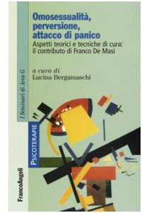 Omosessualità, Perversione, Attacco Di Panico. Aspetti Teorici E Tecniche Di Cura: Il Contributo Di Franco De Masi