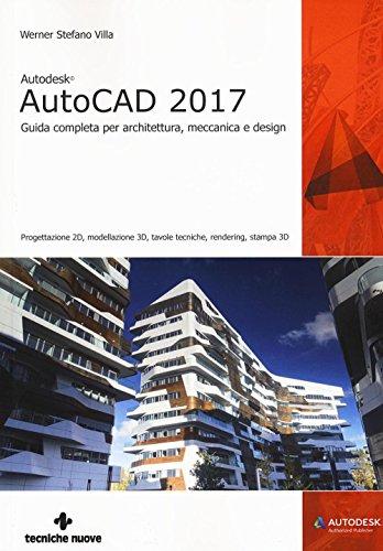 Autodesk Autocad 2017. Guida Completa Per Architettura, Meccanica E Design