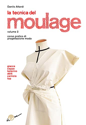 La Tecnica Del Moulage. Corso Pratico Di Progettazione Moda. Giacca, Cappa, Bolerino, Abiti, Camicia, Top (Vol. 2)