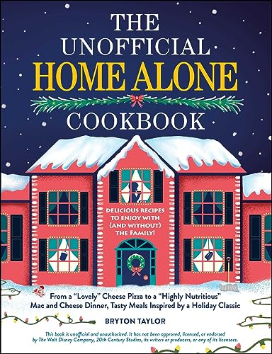 The Unofficial Home Alone Cookbook: From A "Lovely" Cheese Pizza To A "Highly Nutritious" Mac And Cheese Dinner, Tasty Meals Inspired By A Holiday Cla