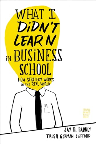 What I Didn'T Learn In Business School: How Strategy Works In The Real World