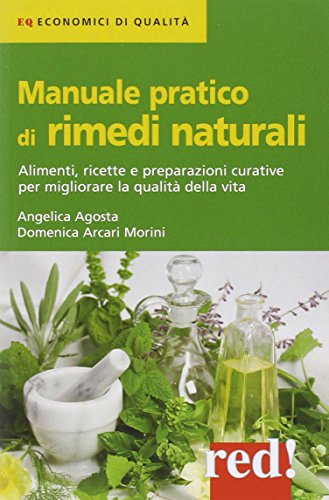 Manuale Pratico Di Rimedi Naturali. Alimenti, Ricette E Preparazioni Curative Per Migliorare La Qualità Della Vita