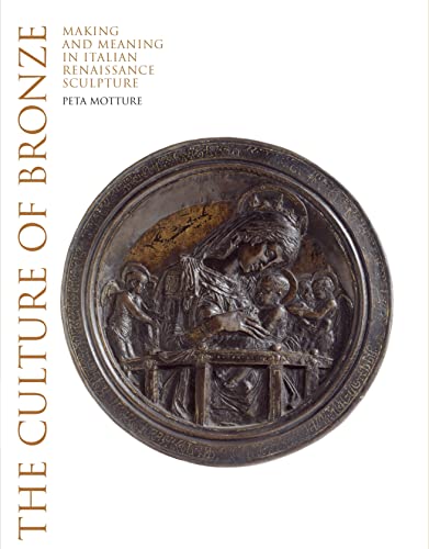 The Culture Of Bronze: Making And Meaning In Italian Renaissance Sculpture: Making And Meaning In Renaissance Sculpture