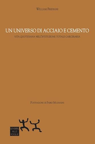 Un Universo Di Acciaio E Cemento. Vita Quotidiana Nell'Istituzione Totale Carceraria