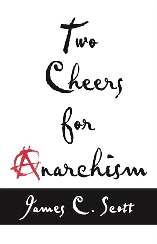 Two Cheers For Anarchism: Six Easy Pieces On Autonomy, Dignity, And Meaningful Work And Play