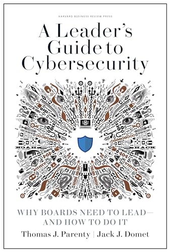 A Leader'S Guide To Cybersecurity: Why Boards Need To Lead-- And How To Do It
