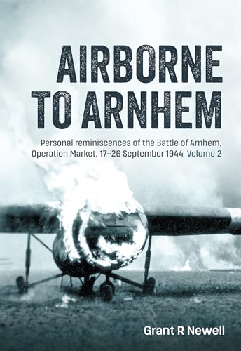 Airborne To Arnhem: Personal Reminiscences Of The Battle Of Arnhem, Operation Market, 17-26 September 1944 (2)
