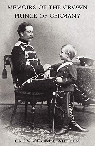 Memoirs Of The Crown Prince Of Germany: Memoirs Of The Crown Prince Of Germany