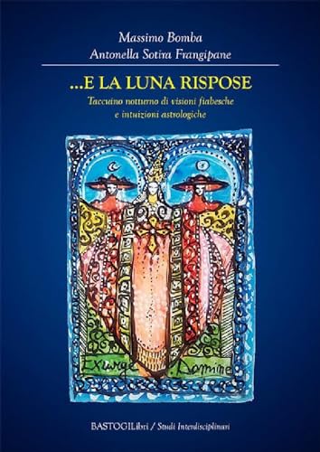 ...E La Luna Rispose. Taccuino Notturno Di Visioni Fiabesche E Intuizioni Astrologiche