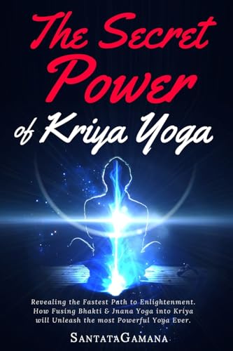The Secret Power Of Kriya Yoga: Revealing The Fastest Path To Enlightenment. How Fusing Bhakti & Jnana Yoga Into Kriya Will Unleash The Most Powerful