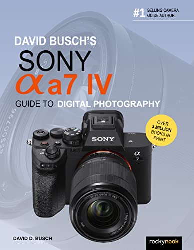 David Busch'S Sony Alpha A7 Iv: Guide To Digital Photography
