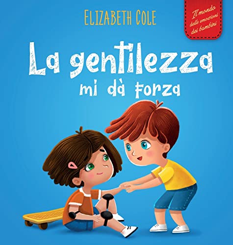 La Gentilezza Mi Dà Forza: Libro Illustrato Sulla Magia Della Gentilezza, Dell'Empatia E Del Rispetto (Il Mondo Delle Emozioni Dei Bambini)