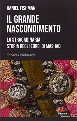 Il Grande Nascondimento. La Staordinaria Storia Degli Ebrei Di Mashad