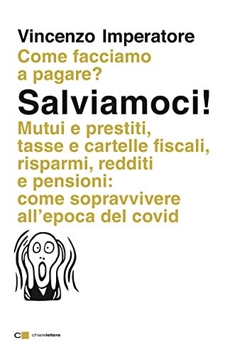 Salviamoci! Mutui E Prestiti, Tasse E Cartelle Fiscali, Risparmi, Redditi E Pensioni: Come Sopravvivere All'Epoca Del Covid