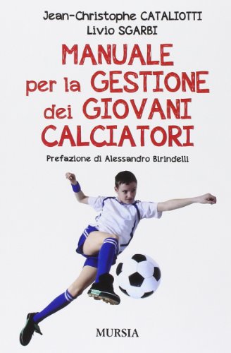 Manuale Per La Gestione Dei Giovani Calciatori: Prefazione Di Alessandro Birindelli