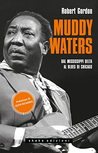Muddy Waters. Dal Mississippi Delta Al Blues Di Chicago