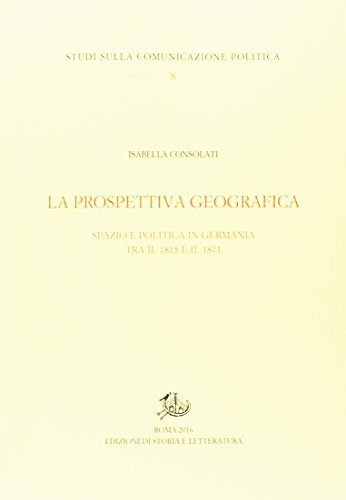 La Prospettiva Geografica. Spazio E Politica In Germania Tra Rivoluzione E Unificazione