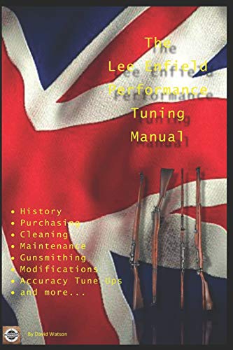 The Lee Enfield Performance Tuning Manual: Gunsmithing Tips For Modifying Your No1 And No4 Lee Enfield Rifles