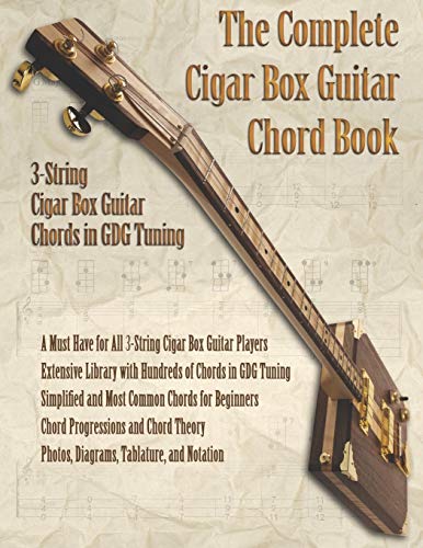 The Complete Cigar Box Guitar Chord Book: 3-String Cigar Box Guitar Chords In Gdg Tuning: 1