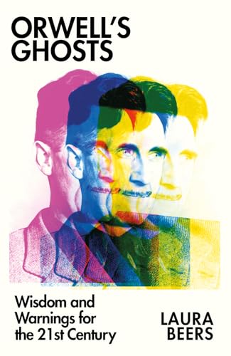 Orwell’S Ghosts: Wisdom And Warnings For The 21St Century