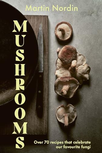 Mushrooms: Over 70 Recipes Which Celebrate Our Favorite Fungi