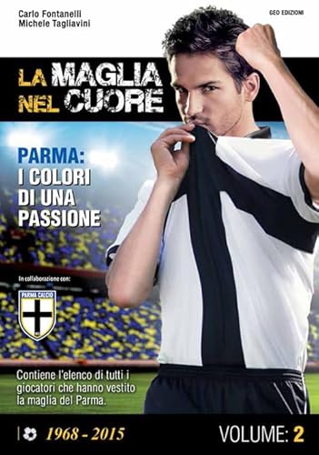 La Maglia Nel Cuore. Parma. I Colori Di Una Passione (Vol. 2)