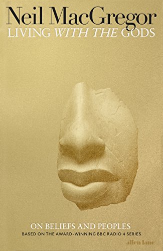 Living With The Gods: On Beliefs And Peoples: 40,000 Years Of Peoples, Objects And Beliefs