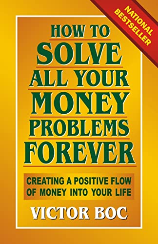 How To Solve All Your Money Problems Forever: Creating A Positive Flow Of Money Into Your Life