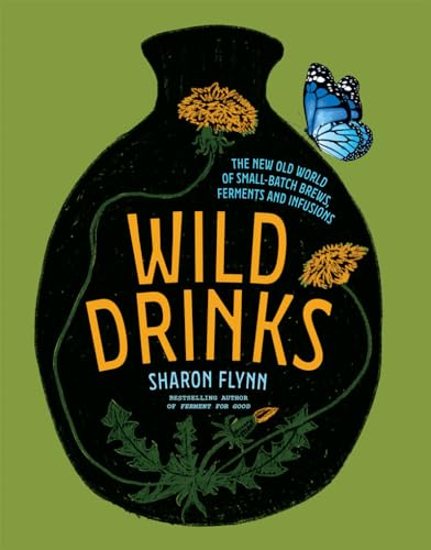 Wild Drinks: The New Old World Of Small-Batch Brews, Ferments And Infusions