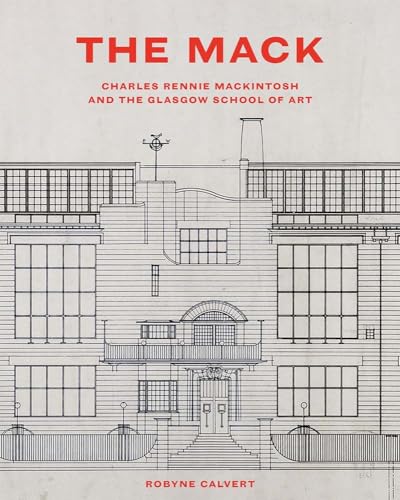 The Mack: Charles Rennie Mackintosh And The Glasgow School Of Art