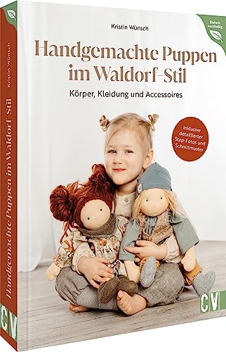Handgemachte Puppen Im Waldorf-Stil: Körper, Kleidung Und Accessoires. Inklusive Schnittmuster Und Detaillierter Step-Fotos