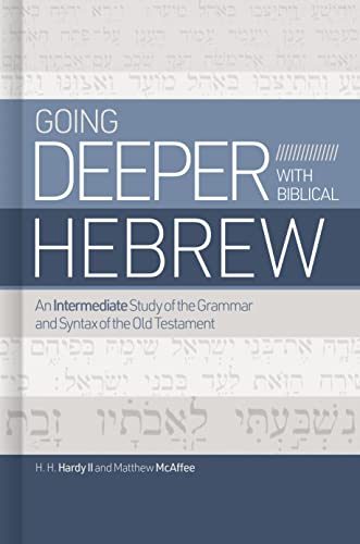 Going Deeper With Biblical Hebrew: An Intermediate Study Of The Grammar And Syntax Of The Old Testament