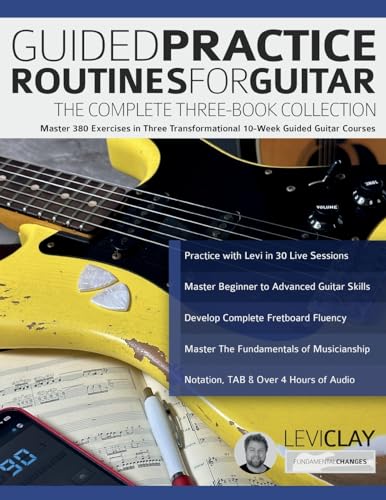 Guided Practice Routines For Guitar – The Complete Three-Book Collection: Master 380 Exercises In Three Transformational 10-Week Guided Guitar Courses