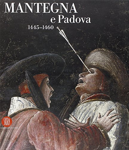 Mantegna E Padova 1445-1460. Catalogo Della Mostra (Padova, 16 Settembre 2006-14 Gennaio 2007). Ediz. Illustrata