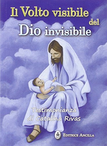 Il Volto Visibile Del Dio Invisibile. Testimonianza Di Catalina Rivas
