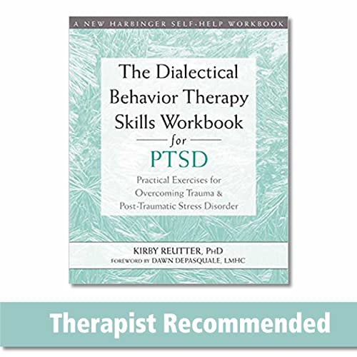 The Dialectical Behavior Therapy Skills Workbook For Ptsd: Practical Exercises For Overcoming Trauma And Post-Traumatic Stress Disorder