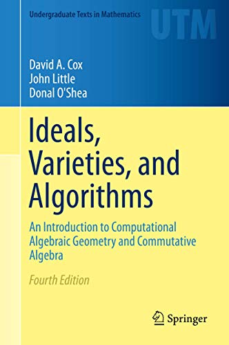 Ideals, Varieties, And Algorithms: An Introduction To Computational Algebraic Geometry And Commutative Algebra
