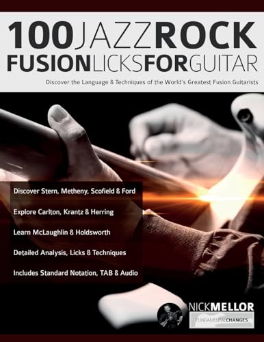 100 Jazz-Rock Fusion Licks For Guitar: Discover The Language & Techniques Of The World’S Greatest Fusion Guitarists