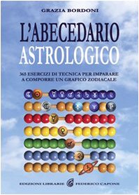L'Abecedario Astrologico. 365 Esercizi Per Imparare A Comporre Un Grafico Zodiacale