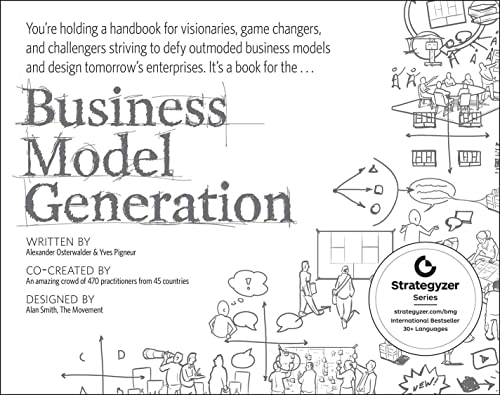 Business Model Generation: A Handbook For Visionaries, Game Changers, And Challengers