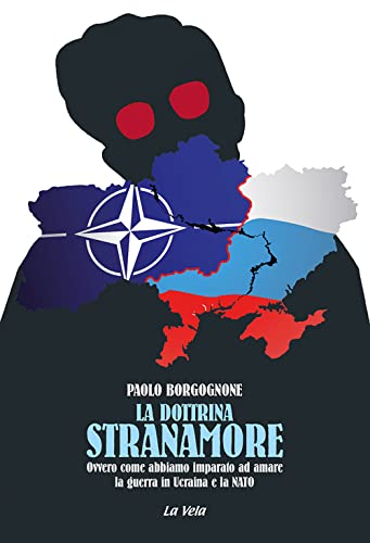 La Dottrina Stranamore. Ovvero Come Abbiamo Imparato Ad Amare La Guerra In Ucraina E La Nato