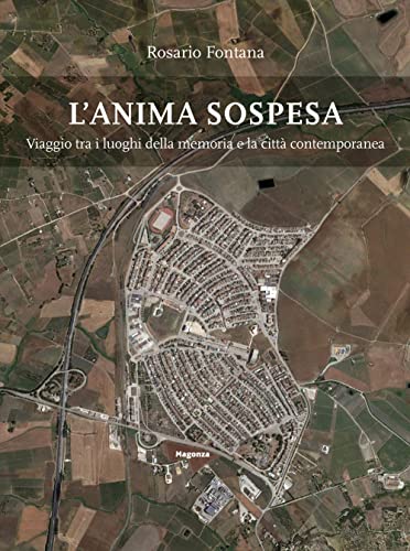 L'Anima Sospesa. Viaggio Tra I Luoghi Della Memoria E La Città Contemporanea